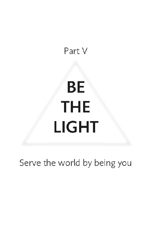 Part V: BE THE LIGHT Serve the world by being you