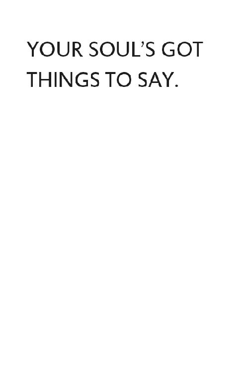 YOUR SOUL’S GOT THINGS TO SAY.