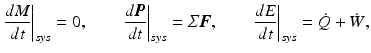 
$$ {\left.\frac{dM}{dt}\right|}_{sys}=0,\kern2em {\left.\frac{d\boldsymbol{P}}{dt}\right|}_{sys}=\varSigma \boldsymbol{F},\kern2em {\left.\frac{dE}{dt}\right|}_{sys}=\dot{Q}+\dot{W}, $$
