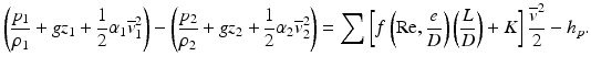 
$$ \left(\frac{p_1}{\rho_1}+g{z}_1+\frac{1}{2}{\alpha}_1{\overline{v}}_1^2\right)-\left(\frac{p_2}{\rho_2}+g{z}_2+\frac{1}{2}{\alpha}_2{\overline{v}}_2^2\right)={\displaystyle \sum \left[f\left(\mathrm{R}\mathrm{e},\frac{e}{D}\right)\left(\frac{L}{D}\right)+K\right]\frac{{\overline{v}}^2}{2}}-{h}_p. $$
