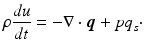 
$$\rho\frac{du}{dt} = - \nabla \cdot {\boldsymbol{q}} + {pq}_{s}\cdot $$
