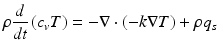 
$$ \rho \frac{d}{dt}\left({c}_vT\right)=-\nabla \cdot \left(-k\nabla T\right)+\rho {q}_s $$
