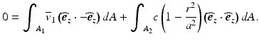 
$$ 0={\displaystyle {\int}_{A_1}{\overline{v}}_1}\left({\widehat{\boldsymbol{e}}}_z\cdot -{\widehat{\boldsymbol{e}}}_z\right)dA+{\displaystyle {\int}_{A_2}c}\left(1-\frac{r^2}{a^2}\right)\left({\widehat{\boldsymbol{e}}}_z\cdot {\widehat{\boldsymbol{e}}}_z\right)dA. $$
