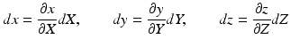 
$$ dx=\frac{\partial x}{\partial X}dX,\kern2em dy=\frac{\partial y}{\partial Y} dY,\kern2em dz=\frac{\partial z}{\partial Z}dZ $$
