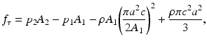 
$$ {f}_{\tau }={p}_2{A}_2-{p}_1{A}_1-\rho {A}_1{\left(\frac{\pi {a}^2c}{2{A}_1}\right)}^2+\frac{\rho \pi {c}^2{a}^2}{3}, $$
