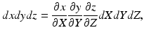 
$$ dxdydz=\frac{\partial x}{\partial X}\frac{\partial y}{\partial Y}\frac{\partial z}{\partial Z} dXdYdZ, $$
