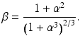 
$$ \beta =\frac{1+{\alpha}^2}{{\left(1+{\alpha}^3\right)}^{2/3}}. $$
