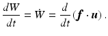 
$$ \frac{dW}{dt}=\dot{W}=\frac{d}{dt}\left(\boldsymbol{f}\cdot \boldsymbol{u}\right). $$
