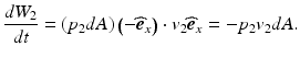 
$$ \frac{d{W}_2}{dt}=\left({p}_2dA\right)\left(-{\widehat{\boldsymbol{e}}}_x\right)\cdot {v}_2{\widehat{\boldsymbol{e}}}_x=-{p}_2{v}_2dA. $$
