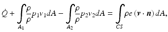 
$$ \dot{Q}+{\displaystyle \underset{A_1}{\int}\frac{\rho }{\rho }{p}_1{v}_1dA}-{\displaystyle \underset{A_2}{\int}\frac{\rho }{\rho }{p}_2{v}_2dA}={\displaystyle \underset{CS}{\int}\rho e\left(\boldsymbol{v}\cdot \boldsymbol{n}\right)dA}, $$
