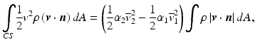 
$$ {\displaystyle \underset{CS}{\int}\frac{1}{2}{v}^2\rho \left(\boldsymbol{v}\cdot \boldsymbol{n}\right)dA}=\left(\frac{1}{2}{\alpha}_2{\overline{v}}_2^2-\frac{1}{2}{\alpha}_1{\overline{v}}_1^2\right){\displaystyle \int \rho \left|\boldsymbol{v}\cdot \boldsymbol{n}\right|dA}, $$
