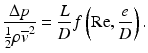 
$$ \frac{\Delta p}{\frac{1}{2}\rho {\overline{v}}^2}=\frac{L}{D}f\left(\mathrm{R}\mathrm{e},\frac{e}{D}\right). $$
