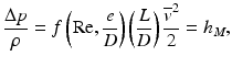 
$$ \frac{\Delta p}{\rho }=f\left(\mathrm{R}\mathrm{e},\frac{e}{D}\right)\left(\frac{L}{D}\right)\frac{{\overline{v}}^2}{2}={h}_M, $$
