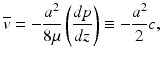 
$$ \overline{v}=-\frac{a^2}{8\mu}\left(\frac{dp}{dz}\right)\equiv -\frac{a^2}{2}c, $$
