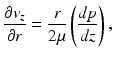 
$$ \frac{\partial {v}_z}{\partial r}=\frac{r}{2\mu}\left(\frac{dp}{dz}\right), $$
