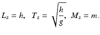 
$$ {L}_s=h,\kern0.6em {T}_s=\sqrt{\frac{h}{g},}\kern0.6em {M}_s=m. $$
