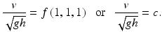 
$$ \frac{v}{\sqrt{gh}}=f\left(1,1,1\right)\kern0.6em \mathrm{or}\kern0.72em \frac{v}{\sqrt{gh}}=c. $$
