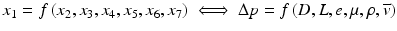 
$$ {x}_1=f\left({x}_2,{x}_3,{x}_4,{x}_5,{x}_6,{x}_7\right)\iff \Delta p=f\left(D,L,e,\mu, \rho, \overline{v}\right) $$
