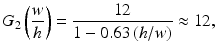 
$$ {G}_2\left(\frac{w}{h}\right)=\frac{12}{1-0.63\left(h/w\right)}\approx 12, $$
