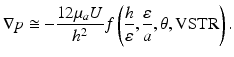 
$$ \nabla p\cong -\frac{12{\mu}_aU}{h^2}f\left(\frac{h}{\varepsilon },\frac{\varepsilon }{a},\theta, \mathrm{VSTR}\right). $$
