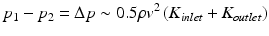 
$$ {p}_1-{p}_2 = \Delta p\sim 0.5\rho {v}^2\left({K}_{inlet} + {K}_{outlet}\right) $$
