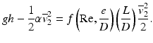 
$$ gh-\frac{1}{2}\alpha {\overline{v}}_2^2=f\left(\mathrm{R}\mathrm{e},\frac{e}{D}\right)\left(\frac{L}{D}\right)\frac{{\overline{v}}_2^2}{2}. $$
