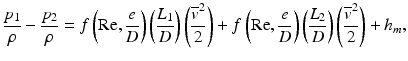 
$$ \frac{p_1}{\rho }-\frac{p_2}{\rho }=f\left(\mathrm{R}\mathrm{e},\frac{e}{D}\right)\left(\frac{L_1}{D}\right)\left(\frac{{\overline{v}}^2}{2}\right)+f\left(\mathrm{R}\mathrm{e},\frac{e}{D}\right)\left(\frac{L_2}{D}\right)\left(\frac{{\overline{v}}^2}{2}\right)+{h}_m, $$
