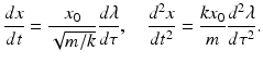 
$$ \frac{dx}{dt}=\frac{x_0}{\sqrt{m/k}}\frac{d\lambda }{d\tau },\kern1em \frac{d^2x}{d{t}^2}=\frac{k{x}_0}{m}\frac{d^2\lambda }{d{\tau}^2}. $$
