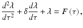 
$$ \frac{d^2\lambda }{d{\tau}^2}+\delta \frac{d\lambda }{d\tau }+\lambda =F\left(\tau \right), $$
