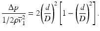 
$$ \frac{\Delta p}{1/2\rho {\overline{v}}_1^2}=2{\left(\frac{d}{D}\right)}^2\left[1-{\left(\frac{d}{D}\right)}^2\right]. $$
