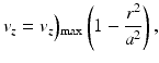 
$$ {v}_z={v}_z\Big){}_{\max}\left(1-\frac{r^2}{a^2}\right), $$
