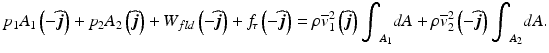 
$$ {p}_1{A}_1\left(-\widehat{\boldsymbol{j}}\right)+{p}_2{A}_2\left(\widehat{\boldsymbol{j}}\right)+{W}_{fld}\left(-\widehat{\boldsymbol{j}}\right)+{f}_{\kern-2pt \tau}\left(-\widehat{\boldsymbol{j}}\right)=\rho {\overline{v}}_1^2\left(\widehat{\boldsymbol{j}}\right){\displaystyle {\int}_{A_1}dA+\rho {\overline{v}}_2^2\left(-\widehat{\boldsymbol{j}}\right){\displaystyle {\int}_{A_2}dA}}. $$
