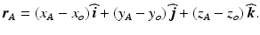 
$$ {\boldsymbol{r}}_A=\left({x}_A-{x}_o\right)\widehat{\boldsymbol{i}}+\left({y}_A-{y}_o\right)\widehat{\boldsymbol{j}}+\left({z}_A-{z}_o\right)\widehat{\boldsymbol{k}}. $$
