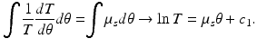 
$$ {\displaystyle \int \frac{1}{T}\frac{dT}{d\theta }d\theta =}{\displaystyle \int {\mu}_s}d\theta \to \ln T={\mu}_s\theta +{c}_1. $$
