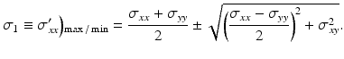 
$$ {\sigma}_1\equiv {\sigma}_{xx}^{\prime}\Big){}_{\max / \min }=\frac{\sigma_{xx}+{\sigma}_{yy}}{2}\pm \sqrt{{\left(\frac{\sigma_{xx}-{\sigma}_{yy}}{2}\right)}^2+{\sigma}_{xy}^2}. $$
