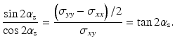 
$$ \frac{ \sin 2{\alpha}_{\mathrm{s}}}{ \cos 2{\alpha}_{\mathrm{s}}}=\frac{\left({\sigma}_{yy}-{\sigma}_{xx}\right)/2}{\sigma_{xy}}= \tan 2{\alpha}_{\mathrm{s}}. $$
