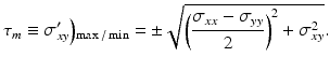 
$$ {\tau}_m\equiv {\sigma}_{xy}^{\prime}\Big){}_{\max / \min }=\pm \sqrt{{\left(\frac{\sigma_{xx}-{\sigma}_{yy}}{2}\right)}^2+{\sigma}_{xy}^2}. $$
