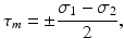 
$$ {\tau}_m=\pm \frac{\sigma_1-{\sigma}_2}{2}, $$
