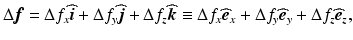 
$$ \Delta \boldsymbol{f}=\Delta {f}_x\widehat{\boldsymbol{i}}+\Delta {f}_y\widehat{\boldsymbol{j}}+\Delta {f}_z\widehat{\boldsymbol{k}}\equiv \Delta {f}_x{\widehat{\boldsymbol{e}}}_x+\Delta {f}_y{\widehat{\boldsymbol{e}}}_y+\Delta {f}_z{\widehat{\boldsymbol{e}}}_z, $$
