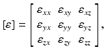 
$$ \left[\varepsilon \right]=\left[\begin{array}{ccc}\hfill {\varepsilon}_{xx}\hfill & \hfill {\varepsilon}_{xy}\hfill & \hfill {\varepsilon}_{xz}\hfill \\ {}\hfill {\varepsilon}_{yx}\hfill & \hfill {\varepsilon}_{yy}\hfill & \hfill {\varepsilon}_{yz}\hfill \\ {}\hfill {\varepsilon}_{zx}\hfill & \hfill {\varepsilon}_{zy}\hfill & \hfill {\varepsilon}_{zz}\hfill \end{array}\right], $$
