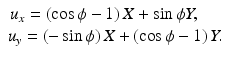 
$$ \begin{array}{c}\hfill \kern-1.3em {u}_x=\left( \cos \phi -1\right)X+ \sin \phi Y,\hfill \\ {}\hfill {u}_y=\left(- \sin \phi \right)X+\left( \cos \phi -1\right)Y.\hfill \end{array} $$
