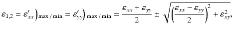 
$$ {\varepsilon}_{1,2}={\varepsilon}_{xx}^{\prime}\left){}_{\max / \min }={\varepsilon}_{yy}^{\prime}\right){}_{\max / \min }=\frac{\varepsilon_{xx}+{\varepsilon}_{yy}}{2}\pm \sqrt{{\left(\frac{\varepsilon_{xx}-{\varepsilon}_{yy}}{2}\right)}^2+{\varepsilon}_{xy}^2}, $$
