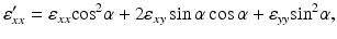 
$$ {\varepsilon}_{xx}^{\prime }={\varepsilon}_{xx}{ \cos}^2\alpha +2{\varepsilon}_{xy} \sin \alpha \cos \alpha +{\varepsilon}_{yy}{ \sin}^2\alpha, $$
