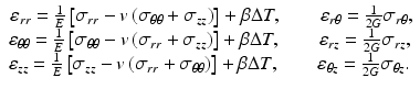 
$$ \begin{array}{l}\kern.1em {\varepsilon}_{rr}=\frac{1}{E}\left[{\sigma}_{rr}-v\left({\sigma}_{\theta \theta }+{\sigma}_{zz}\right)\right]+\beta \Delta T,\kern2em {\varepsilon}_{r\theta }=\frac{1}{2G}{\sigma}_{r\theta },\\ {}{\varepsilon}_{\theta \theta }=\frac{1}{E}\left[{\sigma}_{\theta \theta }-v\left({\sigma}_{rr}+{\sigma}_{zz}\right)\right]+\beta \Delta T,\kern2em {\varepsilon}_{rz}=\frac{1}{2G}{\sigma}_{rz},\\ {}{\varepsilon}_{zz}=\frac{1}{E}\left[{\sigma}_{zz}-v\left({\sigma}_{rr}+{\sigma}_{\theta \theta}\right)\right]+\beta \Delta T,\kern2em {\varepsilon}_{\theta z}=\frac{1}{2G}{\sigma}_{\theta z}.\end{array} $$
