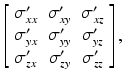 
$$ \left[\begin{array}{ccc}\hfill {\sigma}_{xx}^{\prime}\hfill & \hfill {\sigma}_{xy}^{\prime}\hfill & \hfill {\sigma}_{xz}^{\prime}\hfill \\ {}\hfill {\sigma}_{yx}^{\prime}\hfill & \hfill {\sigma}_{yy}^{\prime}\hfill & \hfill {\sigma}_{yz}^{\prime}\hfill \\ {}\hfill {\sigma}_{zx}^{\prime}\hfill & \hfill {\sigma}_{zy}^{\prime}\hfill & \hfill {\sigma}_{zz}^{\prime}\hfill \end{array}\right], $$
