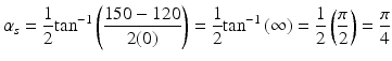 
$$ {\alpha}_s=\frac{1}{2}{ \tan}^{-1}\left(\frac{150-120}{2(0)}\right)=\frac{1}{2}{ \tan}^{-1}\left(\infty \right)=\frac{1}{2}\left(\frac{\pi }{2}\right)=\frac{\pi }{4} $$
