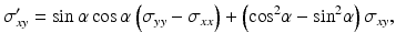 
$$ {\sigma}_{xy}^{\prime }= \sin \alpha \cos \alpha \left({\sigma}_{yy}-{\sigma}_{xx}\right)+\left({ \cos}^2\alpha -{ \sin}^2\alpha \right){\sigma}_{xy}, $$
