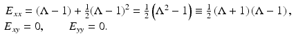 
$$ \begin{array}{l}{E}_{xx}=\left(\Lambda -1\right)+\frac{1}{2}{\left(\Lambda -1\right)}^2=\frac{1}{2}\left({\Lambda}^2-1\right)\equiv \frac{1}{2}\left(\Lambda +1\right)\left(\Lambda -1\right),\\ {}\kern-.1em {E}_{xy}=0,\kern2em {E}_{yy}=0.\end{array} $$
