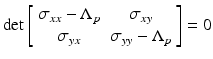 
$$ \det \left[\begin{array}{cc}\hfill {\sigma}_{xx}-{\Lambda}_p\hfill & \hfill {\sigma}_{xy}\hfill \\ {}\hfill {\sigma}_{yx}\hfill & \hfill {\sigma}_{yy}-{\Lambda}_p\hfill \end{array}\right]=0 $$
