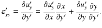 
$$ {\varepsilon}_{yy}^{\prime }=\frac{\partial {u}_y^{\prime }}{\partial {y}^{\prime }}=\frac{\partial {u}_y^{\prime }}{\partial x}\frac{\partial x}{\partial {y}^{\prime }}+\frac{\partial {u}_y^{\prime }}{\partial y}\frac{\partial y}{\partial {y}^{\prime }}. $$
